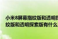 小米8屏幕指纹版和透明探索版有什么区别?（小米8屏幕指纹版和透明探索版有什么区别）