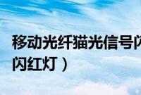 移动光纤猫光信号闪红灯（移动光纤猫光信号闪红灯）