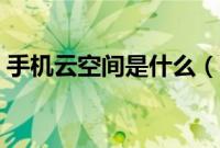 手机云空间是什么（手机云空间是什么意思）