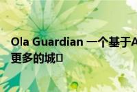 Ola Guardian 一个基于AI的实时骑行监控系统 正在扩展到更多的城�