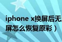 iphone x换屏后无原彩之解决方法（苹果x换屏怎么恢复原彩）