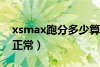 xsmax跑分多少算正常（xsmax跑分多少才正常）