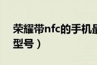 荣耀带nfc的手机最便宜(荣耀带nfc的手机型号)
