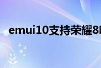 emui10支持荣耀8吗（emui10支持机型）