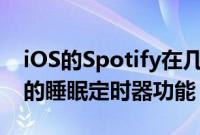 iOS的Spotify在几个月内获得了与安卓相同的睡眠定时器功能