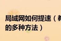局域网如何提速（教你如何在局域网中抢网速的多种方法）