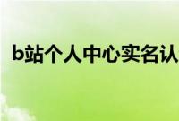 b站个人中心实名认证（b站个人中心在哪）