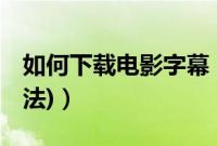 如何下载电影字幕（(字幕库,迅雷下载字幕方法)）