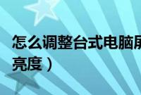 怎么调整台式电脑屏幕亮度（怎么调整显示器亮度）