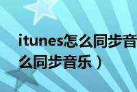 itunes怎么同步音乐到手机铃声（itunes怎么同步音乐）