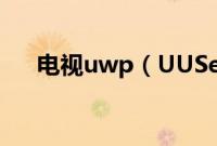电视uwp（UUSee网络电视新手指南）