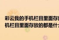 彩云我的手机栏目里面存放的都是什么内容啊（彩云我的手机栏目里面存放的都是什么内容）