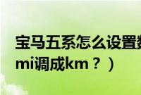 宝马五系怎么设置数字速度（宝马5系怎么把mi调成km？）