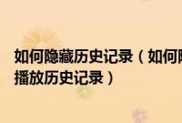 如何隐藏历史记录（如何隐藏win7系统WMP播放器的最近播放历史记录）