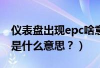 仪表盘出现epc啥意思（仪表盘出现epc标志是什么意思？）