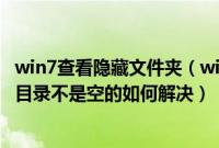 win7查看隐藏文件夹（win7系统下u盘无法删除文件夹提示目录不是空的如何解决）