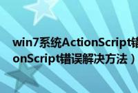 win7系统ActionScript错误怎么修复（win7电脑发生ActionScript错误解决方法）