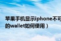 苹果手机显示iphone不可用如何恢复(苹果iPhone手机上的wallet如何使用)