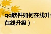 qq软件如何在线升级最新版本（QQ软件如何在线升级）