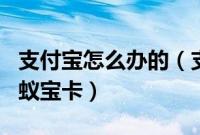 支付宝怎么办的(支付宝app怎么申请办理蚂蚁宝卡)
