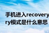 手机进入recovery模式是什么意思（recovery模式是什么意思）
