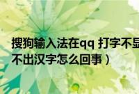 搜狗输入法在qq 打字不显示输入框（搜狗输入法在qq上打不出汉字怎么回事）