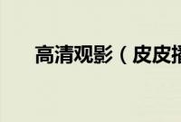 高清观影（皮皮播放器既好看又好用）