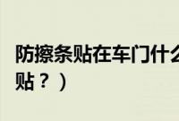 防擦条贴在车门什么位置（汽车防擦条用什么贴？）
