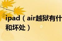 ipad（air越狱有什么好处 ipad air 越狱好处和坏处）