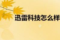 迅雷科技怎么样（迅雷方舟是什么）