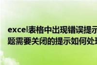 excel表格中出现错误提示怎么取消（Excel表格弹出遇到问题需要关闭的提示如何处理）