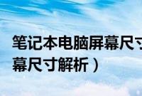 笔记本电脑屏幕尺寸怎么测量（笔记本电脑屏幕尺寸解析）
