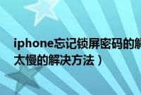 iphone忘记锁屏密码的解决方法itunes（itunes下载速度太慢的解决方法）