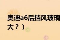奥迪a6后挡风玻璃尺寸（奥迪a6的尺寸是多大？）