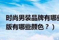 时尚男装品牌有哪些牌子（宝骏510手动时尚版有哪些颜色？）