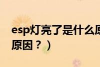 esp灯亮了是什么原因（esp系统故障是什么原因？）