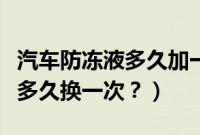 汽车防冻液多久加一次（上海大众轿车防冻液多久换一次？）