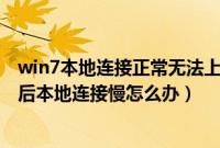 win7本地连接正常无法上网怎么办（技巧分享：Win7开机后本地连接慢怎么办）
