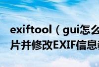 exiftool（gui怎么使用 exiftool gui查看照片并修改EXIF信息教程）