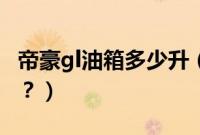 帝豪gl油箱多少升（吉利帝豪gl油箱是多少升？）