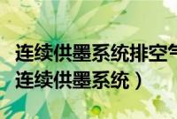 连续供墨系统排空气（什么样的打印机适合装连续供墨系统）