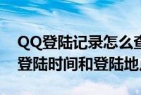 QQ登陆记录怎么查询（如何查询自己的QQ登陆时间和登陆地点）