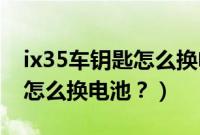 ix35车钥匙怎么换电池（19款现代ix35钥匙怎么换电池？）