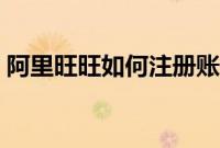 阿里旺旺如何注册账号（阿里旺旺如何注册）