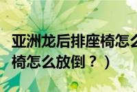亚洲龙后排座椅怎么放倒图片（亚洲龙后排座椅怎么放倒？）