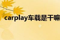 carplay车载是干嘛的（carplay是什么？）