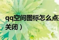 qq空间图标怎么点亮（QQ空间图标怎么进行关闭）