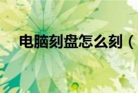 电脑刻盘怎么刻（怎么刻录文件到光盘）