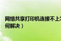 网络共享打印机连接不上怎么办（电脑连不上共享打印机如何解决）