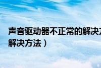 声音驱动器不正常的解决方法有哪些（声音驱动器不正常的解决方法）